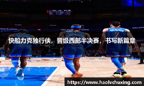 快船力克独行侠，晋级西部半决赛，书写新篇章